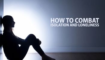 How to Combat Isolation and Loneliness